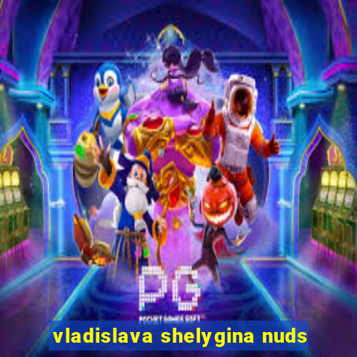 vladislava shelygina nuds